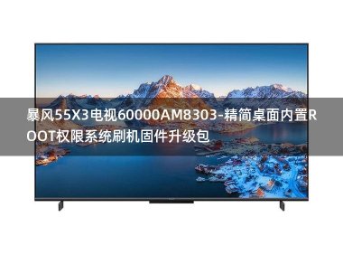 [2022年更新V3.0]暴风55X3电视60000AM8303-精简桌面内置ROOT权限系统刷机固件升级包