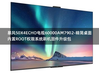 [2022年更新V3.0]暴风50X4ECHO电视60000AM7902-精简桌面内置ROOT权限系统刷机固件升级包