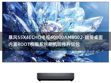[2022年更新V3.0]暴风55X4ECHO电视60000AM8002-精简桌面内置ROOT权限系统刷机固件升级包