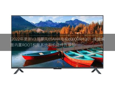 [2022年更新V3.0]暴风65AI4A电视60000AM0J01-精简桌面内置ROOT权限系统刷机固件升级包