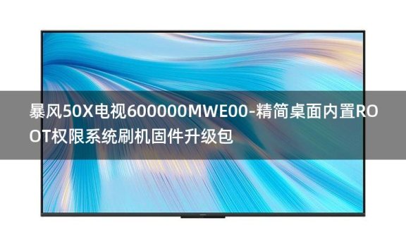 [全网首发]暴风50X电视600000MWE00-精简桌面内置ROOT权限系统刷机固件升级包
