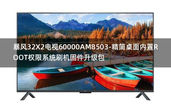 [2022年更新V3.0]暴风32X2电视60000AM8503-精简桌面内置ROOT权限系统刷机固件升级包