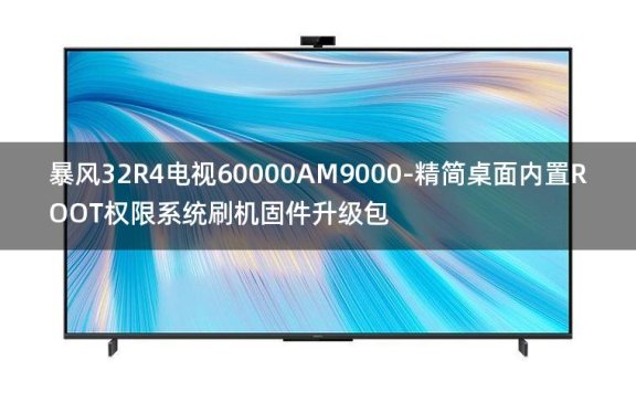 [2022年更新V3.0]暴风32R4电视60000AM9000-精简桌面内置ROOT权限系统刷机固件升级包