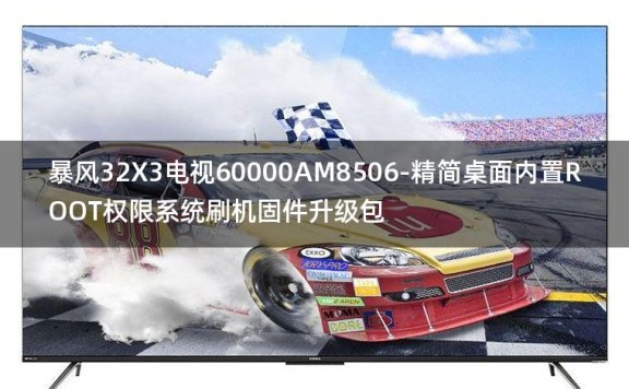 [2022年更新V3.0]暴风32X3电视60000AM8506-精简桌面内置ROOT权限系统刷机固件升级包