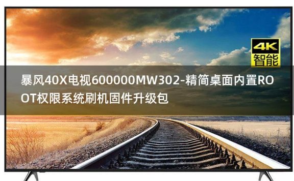 [2022年更新V3.0]暴风40X电视600000MW302-精简桌面内置ROOT权限系统刷机固件升级包