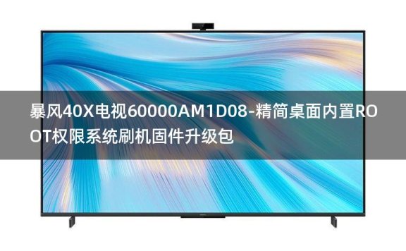[2022年更新V3.0]暴风40X电视60000AM1D08-精简桌面内置ROOT权限系统刷机固件升级包