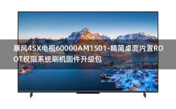 [独家资源]暴风45X电视60000AM1501-精简桌面内置ROOT权限系统刷机固件升级包