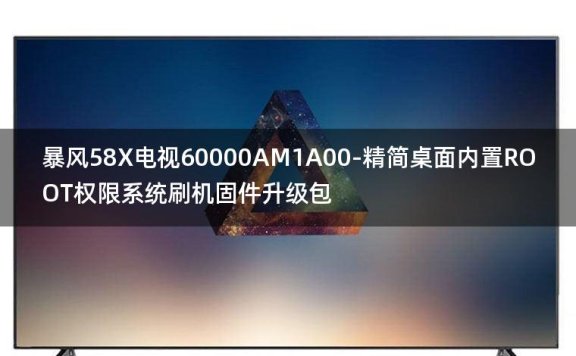 [2022年更新V3.0]暴风58X电视60000AM1A00-精简桌面内置ROOT权限系统刷机固件升级包