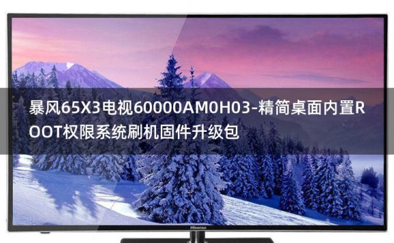[2022年更新V3.0]暴风65X3电视60000AM0H03-精简桌面内置ROOT权限系统刷机固件升级包
