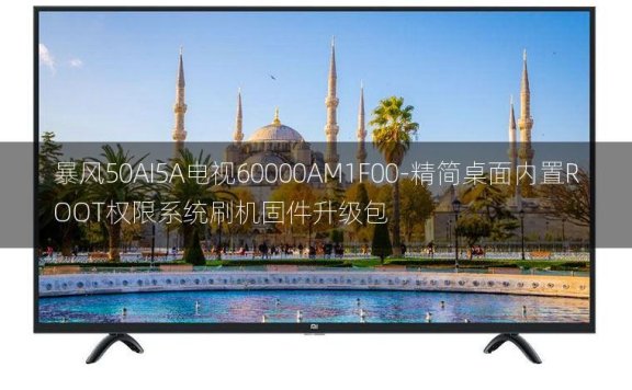 [2022年更新V3.0]暴风50AI5A电视60000AM1F00-精简桌面内置ROOT权限系统刷机固件升级包