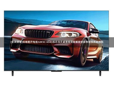 [全网首发]创维酷开电视32K5C-6S45机芯当贝桌面精简版解除安装限制系统刷机包