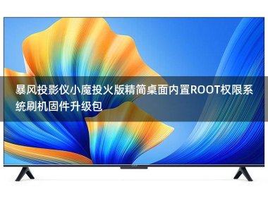 暴风投影仪小魔投火版精简桌面跳过开机向导内置ROOT权限系统刷机固件升级包