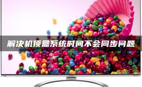 解决机顶盒系统时间不会同步问题