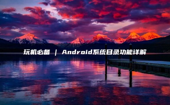 玩机必备 | Android系统目录功能详解