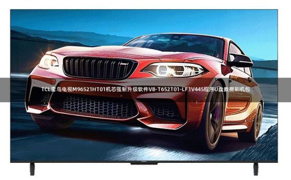TCL雷鸟电视M96521HT01机芯强制升级软件V8-T652T01-LF1V445程序U盘数据刷机包