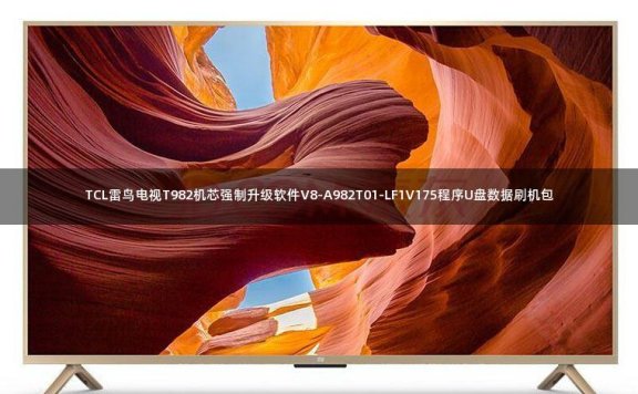 TCL雷鸟电视T982机芯强制升级软件V8-A982T01-LF1V175程序U盘数据刷机包