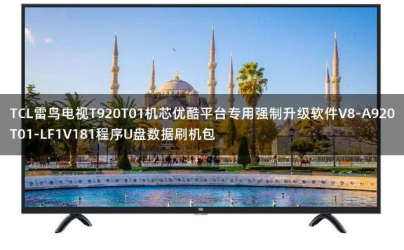 TCL雷鸟电视T920T01机芯优酷平台专用强制升级软件V8-A920T01-LF1V181程序U盘数据刷机包