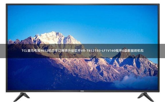 TCL雷鸟电视9652机芯串口网络升级软件V8-T652T03-LF1V160程序U盘数据刷机包