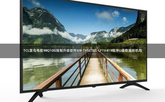 TCL雷鸟电视98Q10G强制升级软件V8-T652T01-LF1V419程序U盘数据刷机包