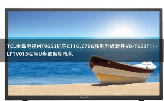 TCL雷鸟电视MT9653机芯C11G,C78G强制升级软件V8-T653T11-LF1V013程序U盘数据刷机包