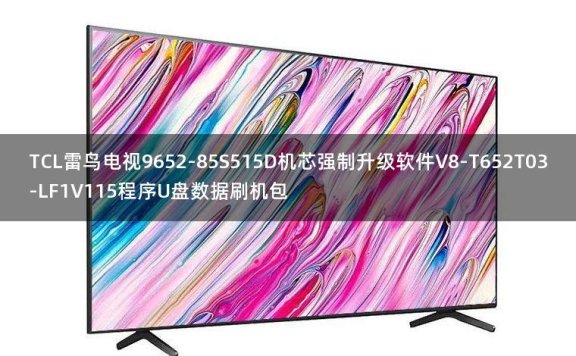 TCL雷鸟电视9652-85S515D机芯强制升级软件V8-T652T03-LF1V115程序U盘数据刷机包