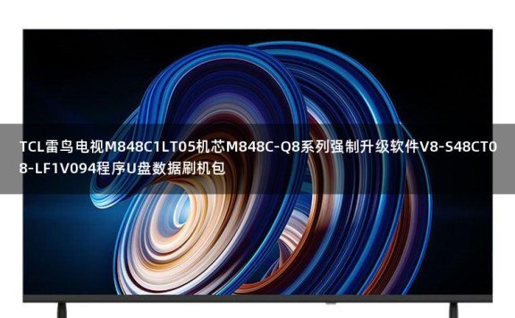 TCL雷鸟电视M848C1LT05机芯M848C-Q8系列强制升级软件V8-S48CT08-LF1V094程序U盘数据刷机包
