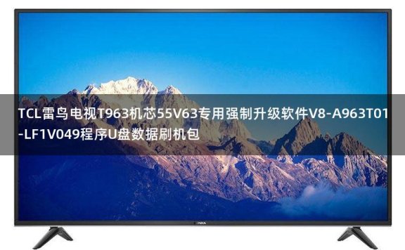 TCL雷鸟电视T963机芯55V63专用强制升级软件V8-A963T01-LF1V049程序U盘数据刷机包