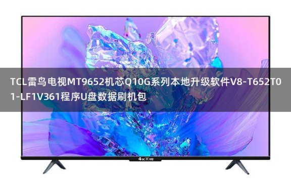 TCL雷鸟电视MT9652机芯Q10G系列本地升级软件V8-T652T01-LF1V361程序U盘数据刷机包