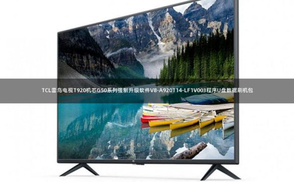 TCL雷鸟电视T920机芯G50系列强制升级软件V8-A920T14-LF1V003程序U盘数据刷机包