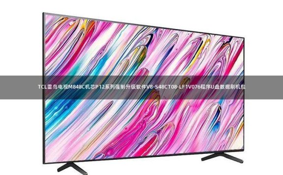 TCL雷鸟电视M848C机芯P12系列强制升级软件V8-S48CT08-LF1V076程序U盘数据刷机包