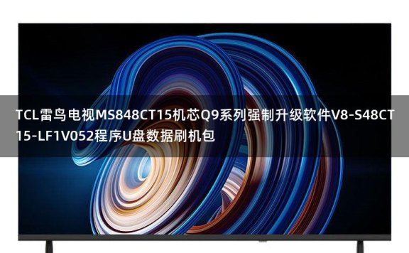 TCL雷鸟电视MS848CT15机芯Q9系列强制升级软件V8-S48CT15-LF1V052程序U盘数据刷机包