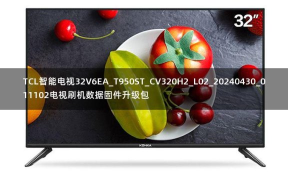 TCL智能电视32V6EA_T950ST_CV320H2_L02_20240430_011102电视刷机数据固件升级包
