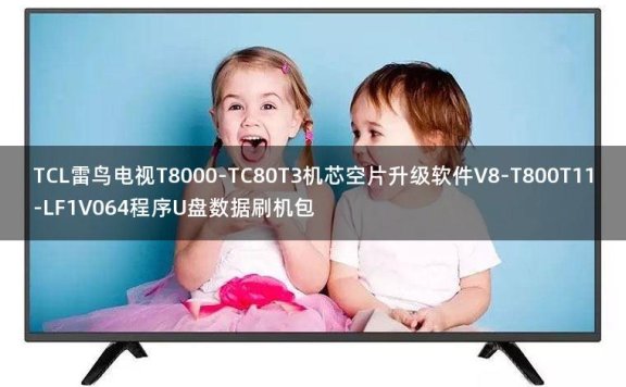 TCL雷鸟电视T8000-TC80T3机芯空片升级软件V8-T800T11-LF1V064程序U盘数据刷机包