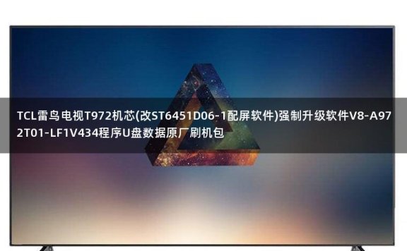 TCL雷鸟电视T972机芯(改ST6451D06-1配屏软件)强制升级软件V8-A972T01-LF1V434程序U盘数据原厂刷机包