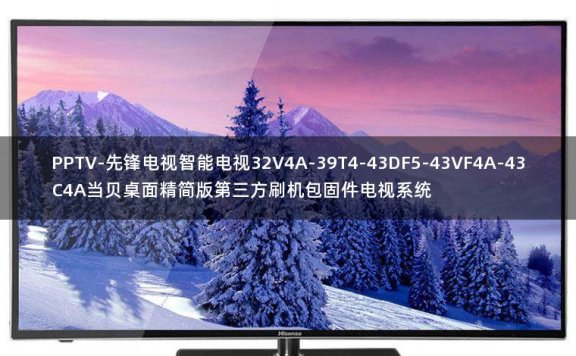 PPTV-先锋智能电视32V4A-39T4-43DF5-43VF4A-43C4A当贝桌面精简版第三方刷机包固件电视系统