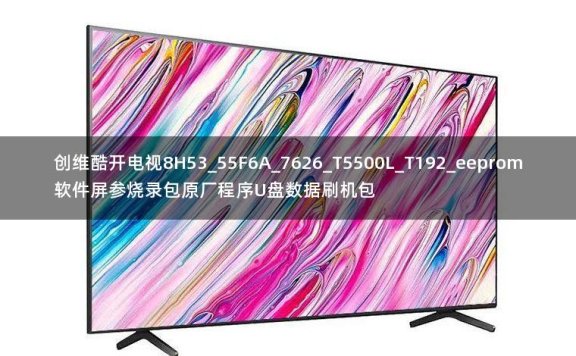 创维酷开电视8H53_55F6A_7626_T5500L_T192_eeprom软件屏参烧录包原厂程序U盘数据刷机包