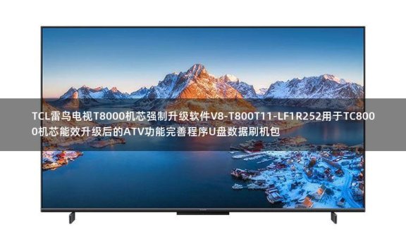 TCL雷鸟电视T8000机芯强制升级软件V8-T800T11-LF1R252用于TC8000机芯能效升级后的ATV功能完善程序U盘数据刷机包