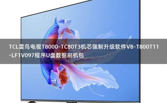 TCL雷鸟电视T8000-TC80T3机芯强制升级软件V8-T800T11-LF1V097程序U盘数据刷机包