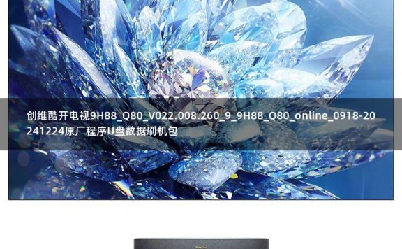 创维酷开电视9H88_Q80_V022.008.260_9_9H88_Q80_online_0918-20241224原厂程序U盘数据刷机包