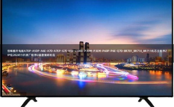 创维酷开电视A7DP-A5DP-A6E-A7D-A7EP-G7E-H5F-L100D-P3DM-P3EM-P60P-P6E-Q7D-8R701_8R710_8R711机芯主程序ZIP包20241101原厂程序U盘数据刷机包