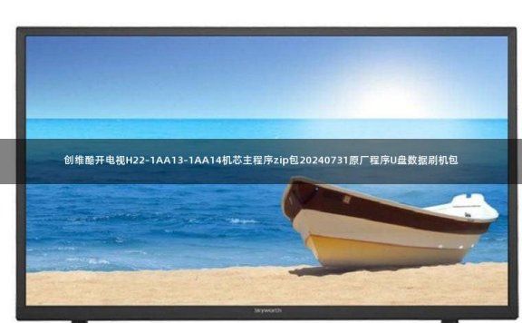创维酷开电视H22-1AA13-1AA14机芯主程序zip包20240731原厂程序U盘数据刷机包