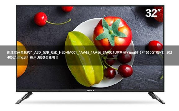 创维酷开电视P31_A3D_G3D_G5D_H5D-8A001_1AA45_1AA56_8A002机芯主程序img包(PT550GT08-1)20240521.img原厂程序U盘数据刷机包