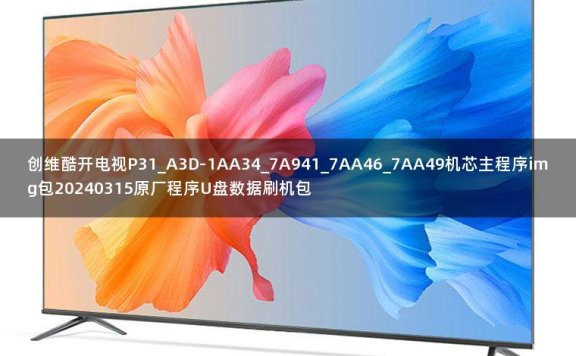 创维酷开电视P31_A3D-1AA34_7A941_7AA46_7AA49机芯主程序img包20240315原厂程序U盘数据刷机包