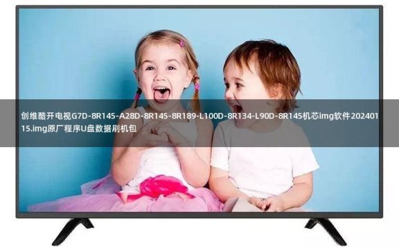 创维酷开电视G7D-8R145-A28D-8R145-8R189-L100D-8R134-L90D-8R145机芯img软件20240115.img原厂程序U盘数据刷机包