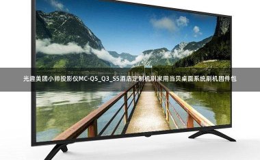 光趣美团小帅投影仪MC-Q5_Q3_S5酒店定制机刷家用当贝桌面系统刷机固件升级包